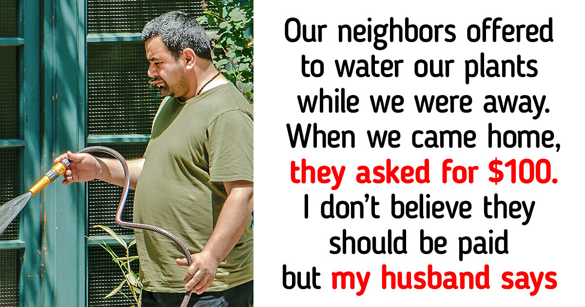Our New Neighbors Asked Us for Money for Watering Our Plants Our New Neighbors Asked Us for Money for Watering Our Plants