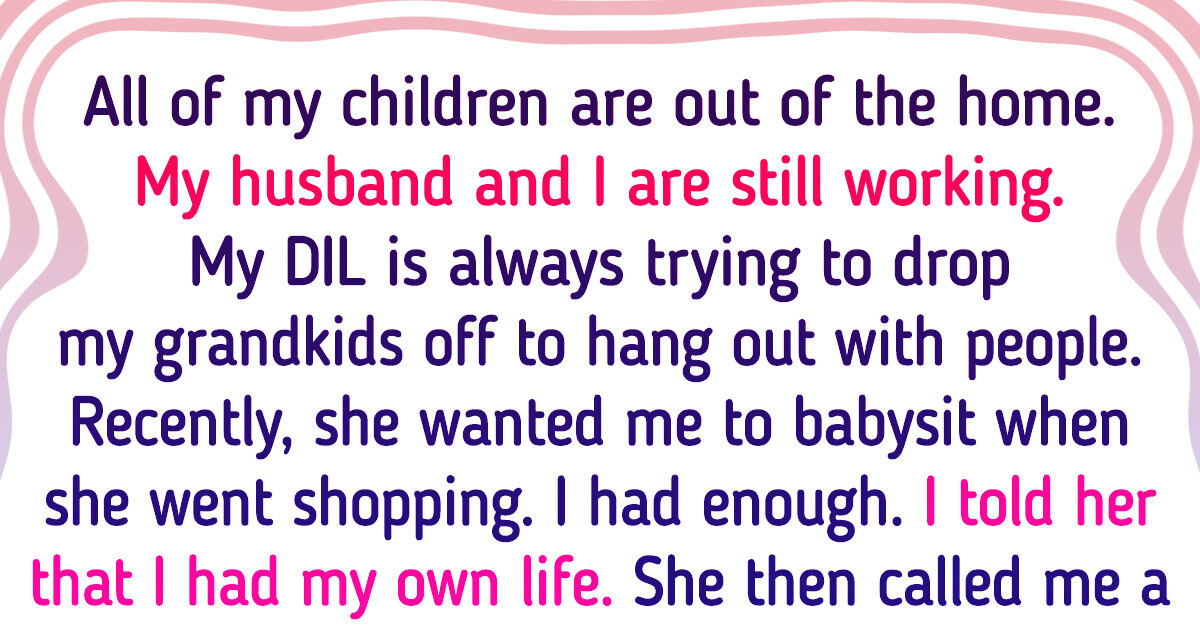 My Daughter-in-Law Insists on Dropping Off My Grandkids, but I Can’t Take It Anymore My Daughter-in-Law Insists on Dropping Off My Grandkids, but I Can’t Take It Anymore