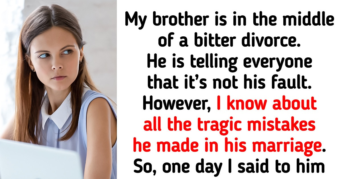 This Woman Knows Her Brother Is Solely to Blame for His Bitter Divorce This Woman Knows Her Brother Is Solely to Blame for His Bitter Divorce