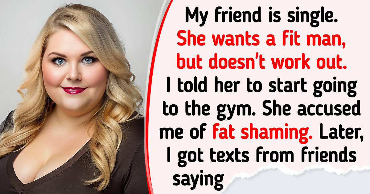 I Told My Friend She Should Go to the Gym If She Wants to Find a Partner, and She Got Offended