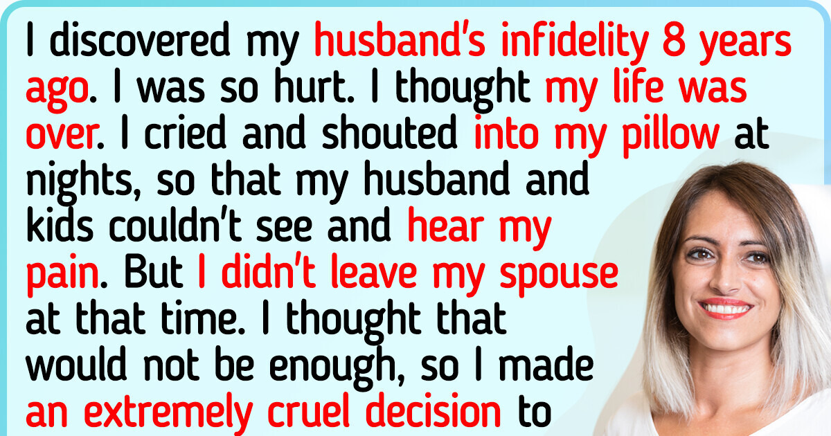 My Husband Cheated on Me, But Instead of Leaving Him I've Been Taking Revenge on Him for 8 Years My Husband Cheated on Me, But Instead of Leaving Him I've Been Taking Revenge on Him for 8 Years