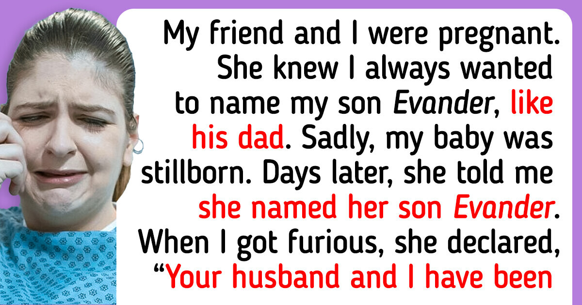 My Best Friend Gave Her Baby the Same Name as My Stillborn My Best Friend Gave Her Baby the Same Name as My Stillborn