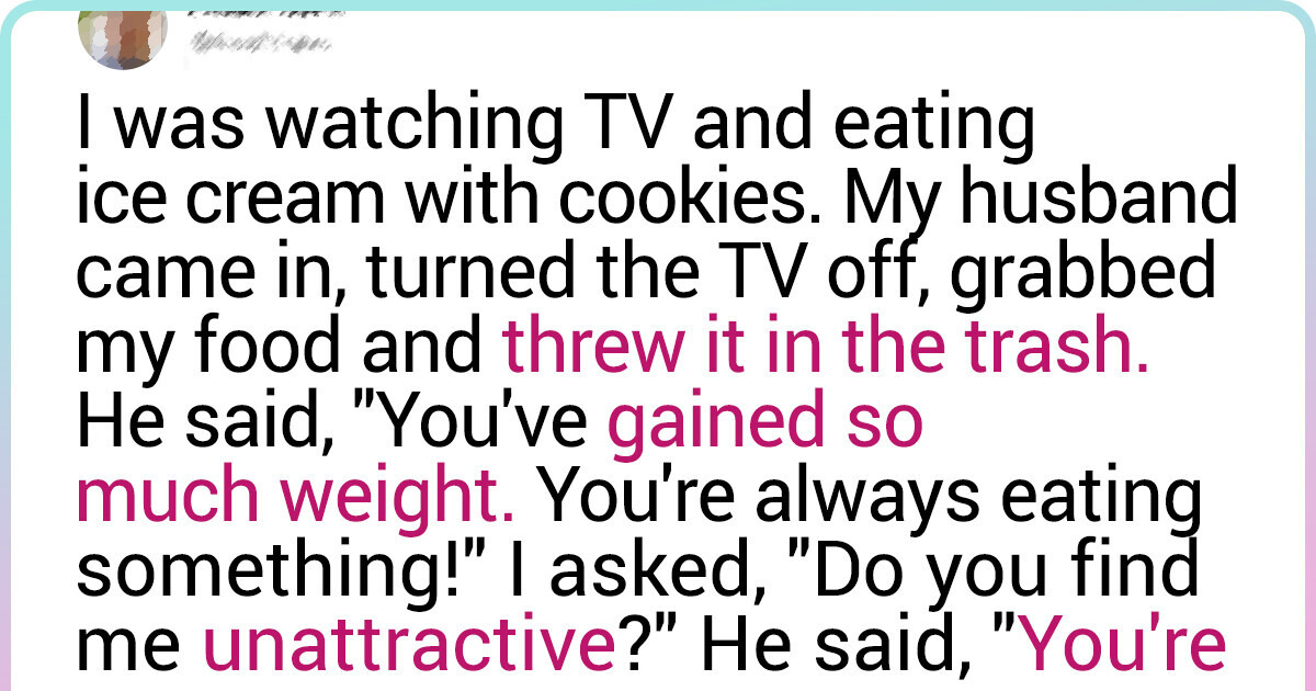 My Husband Called Me “Lazy” and Told Me to Pull Myself Together Because I Gained Weight My Husband Called Me “Lazy” and Told Me to Pull Myself Together Because I Gained Weight