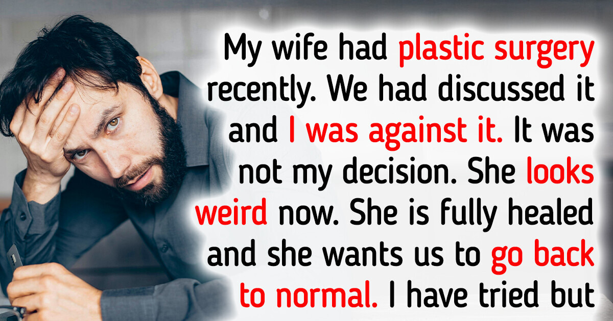 I Was Against My Wife Getting Plastic Surgery — the Reason She Got It Broke My Heart I Was Against My Wife Getting Plastic Surgery — the Reason She Got It Broke My Heart