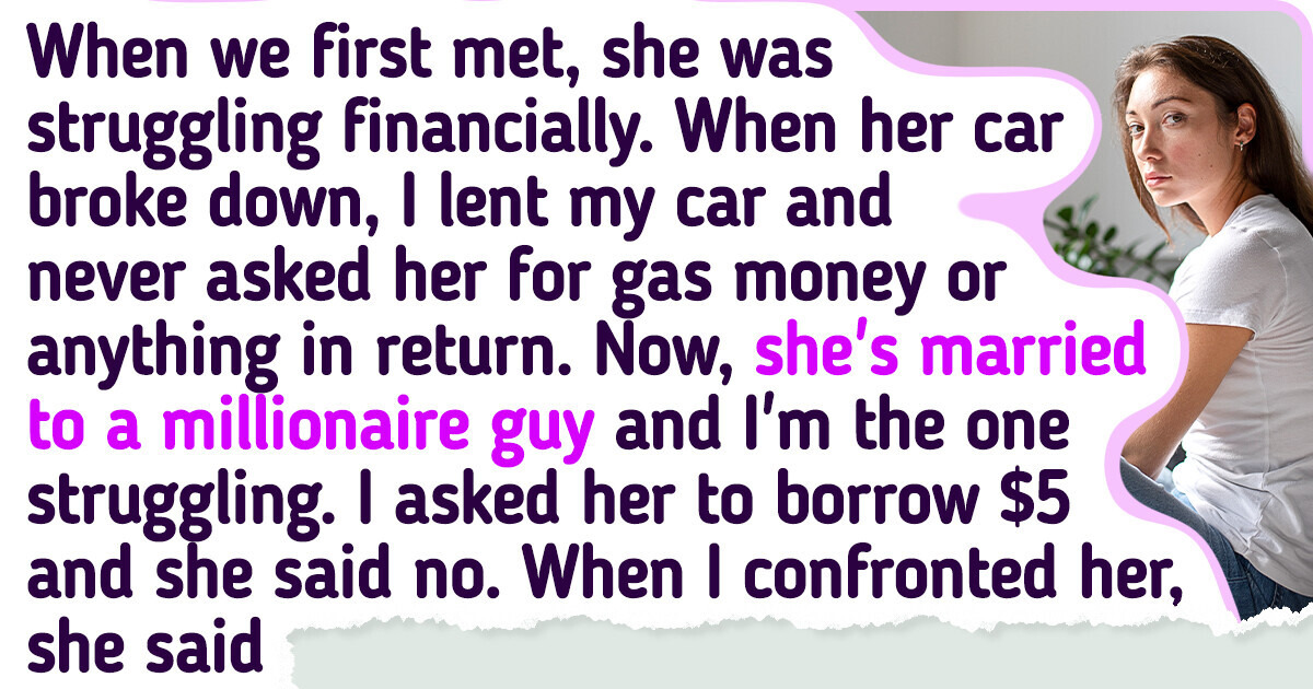 My Wealthy Friend Refuses to Let Me Borrow $5 and I Think I’ll End the Friendship My Wealthy Friend Refuses to Let Me Borrow $5 and I Think I’ll End the Friendship