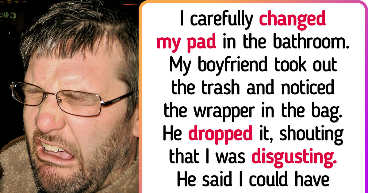 My Boyfriend Got Mad at Me Because I Threw Away a Used Pad in Our Bathroom My Boyfriend Got Mad at Me Because I Threw Away a Used Pad in Our Bathroom
