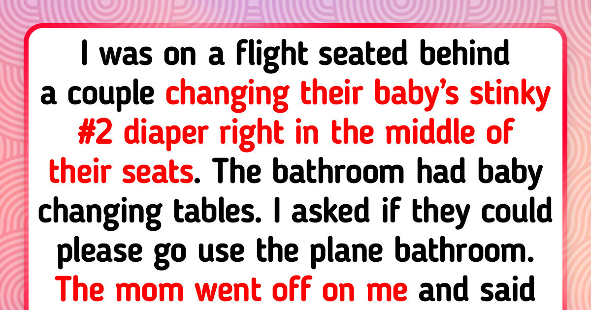 I Asked a Couple to Stop Changing Their Baby’s Dirty Diaper in the Middle of the Plane I Asked a Couple to Stop Changing Their Baby’s Dirty Diaper in the Middle of the Plane