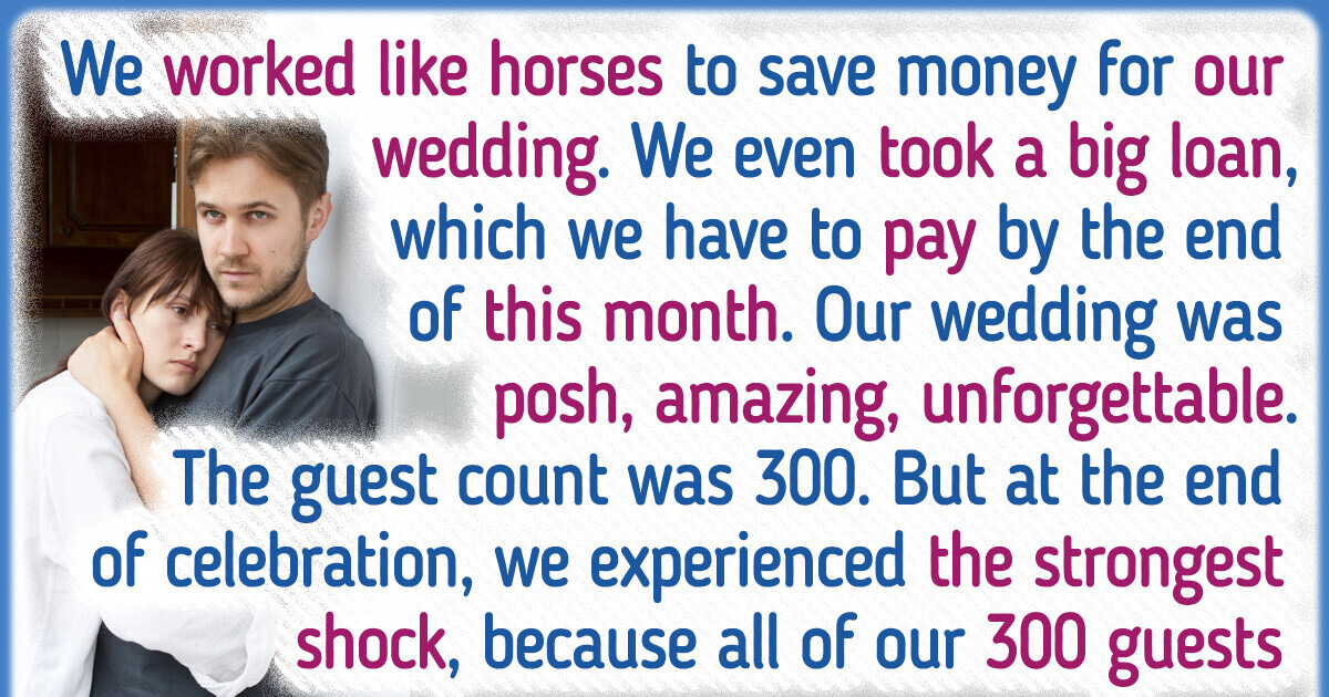 We Spent A Fortune on Our Wedding, But Our Guests Treated Us With a Gross Disrespect We Spent A Fortune on Our Wedding, But Our Guests Treated Us With a Gross Disrespect
