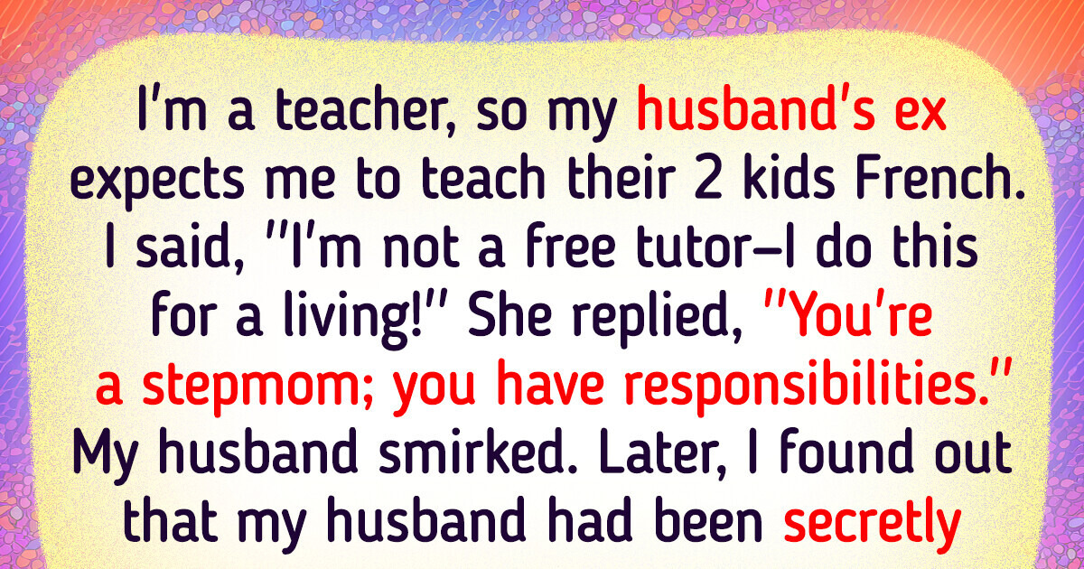 My Husband’s Ex Says It’s My Duty to Teach Her Kids — I’m Not a Free Tutor My Husband’s Ex Says It’s My Duty to Teach Her Kids — I’m Not a Free Tutor