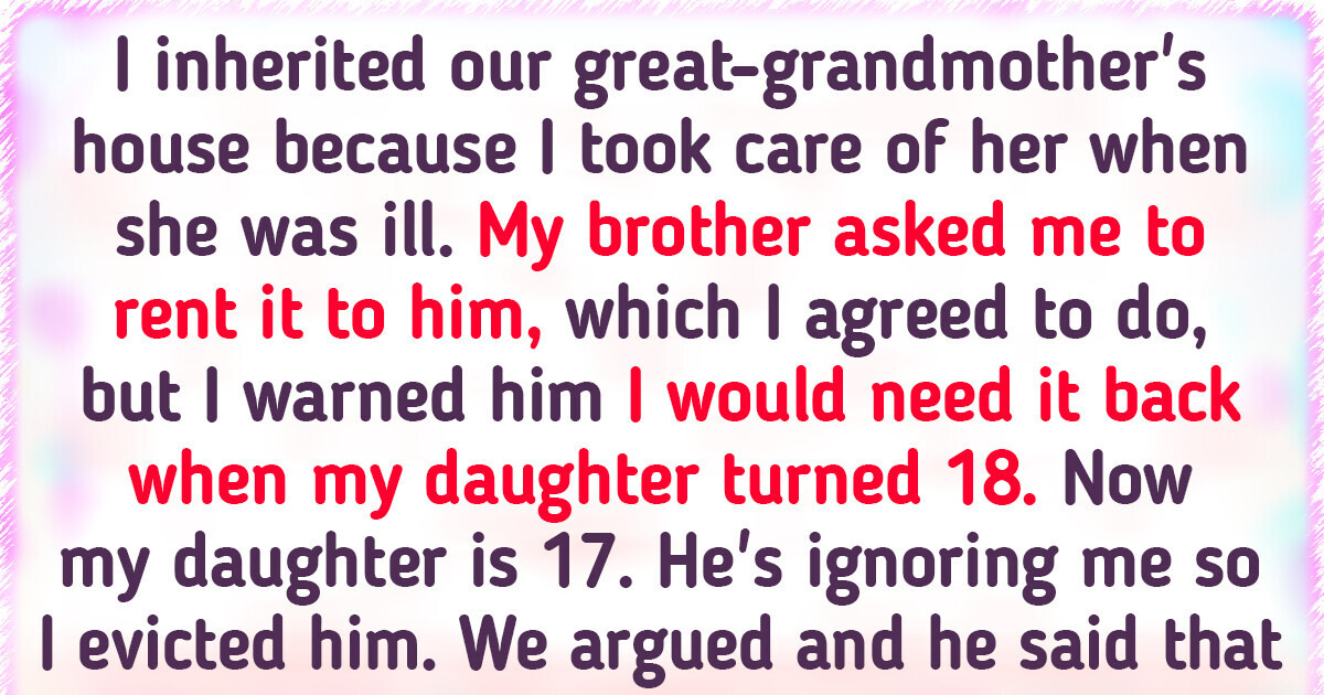 I Kicked Off My Brother From the House I Inherited So My Daughter Can Live There — Now My Whole Family Is Against Me I Kicked Off My Brother From the House I Inherited So My Daughter Can Live There — Now My Whole Family Is Against Me