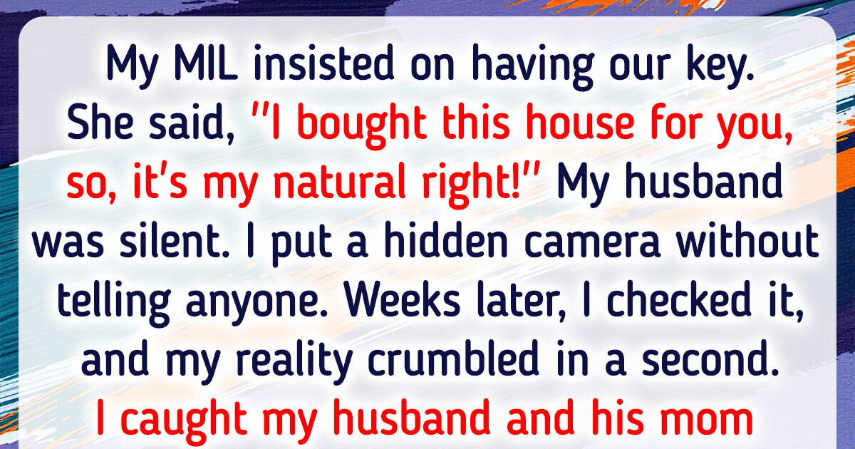 My MIL Demanded Our Key, So I Put a Hidden Camera to Catch Her My MIL Demanded Our Key, So I Put a Hidden Camera to Catch Her