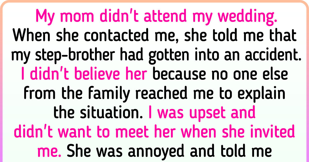 My Mom and Entire Family Missed My Wedding Because My Step-Brother Had an Accident, but I Think It’s a Lie My Mom and Entire Family Missed My Wedding Because My Step-Brother Had an Accident, but I Think It’s a Lie