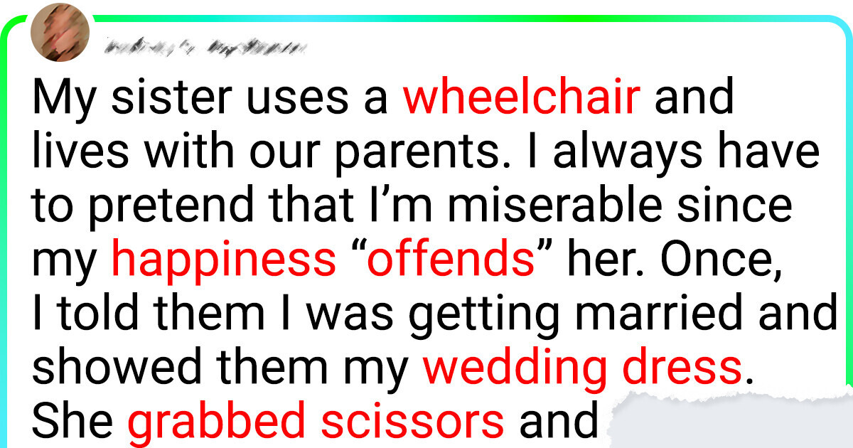 My Parents Want Me to Cancel My Wedding So That I Don’t Offend My Disabled Sister My Parents Want Me to Cancel My Wedding So That I Don’t Offend My Disabled Sister