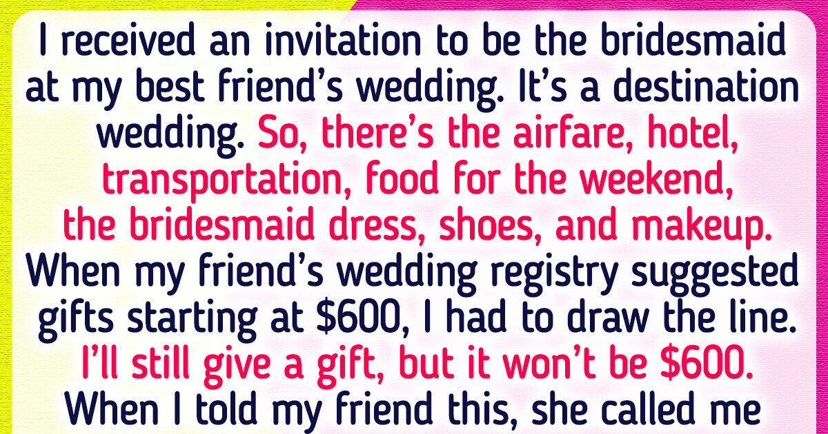 I’m Happy to Attend My Friend’s Wedding, but a $600 Gift Is Too Much I’m Happy to Attend My Friend’s Wedding, but a $600 Gift Is Too Much