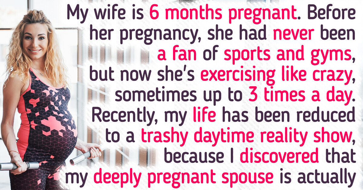 My Pregnant Wife Has Been Working Out in a Gym Too Intensively, and Recently I Found Out the Sick Reason Why