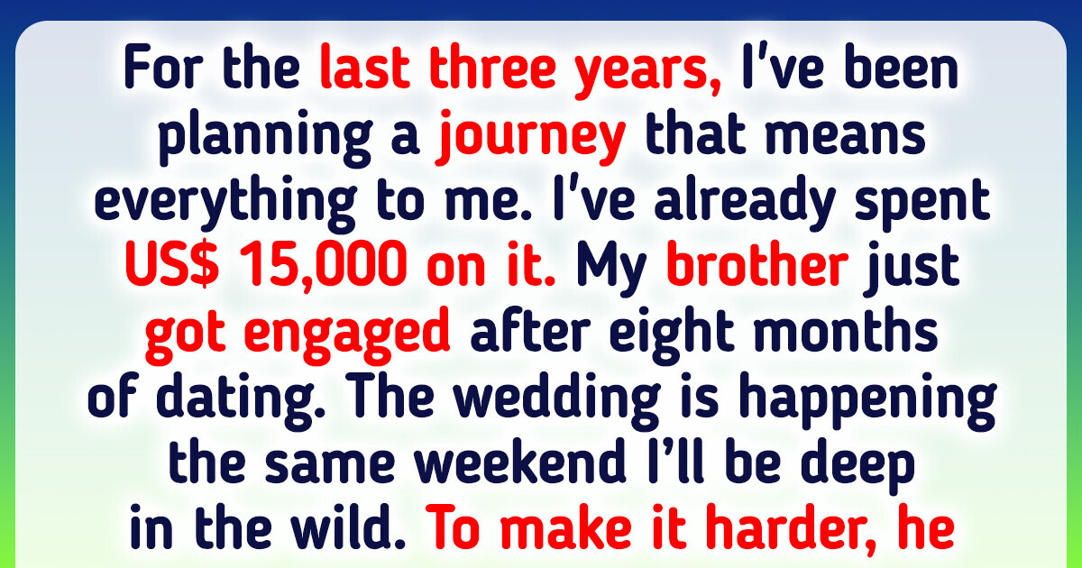 I Refuse to Cancel My Dream Trip to Be at My Brother’s Wedding, Even Though His New Request Hurts I Refuse to Cancel My Dream Trip to Be at My Brother’s Wedding, Even Though His New Request Hurts