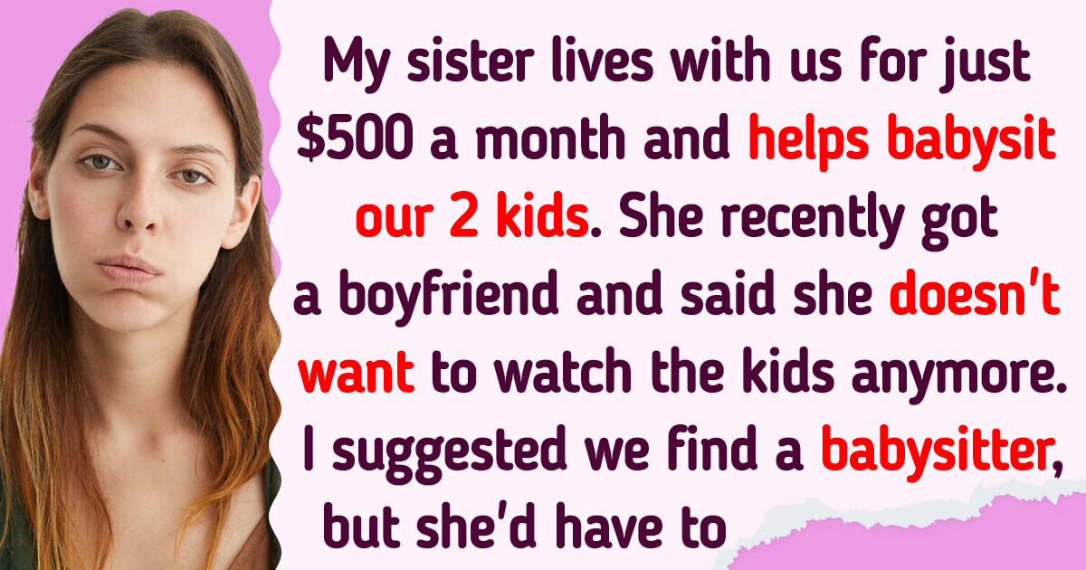 My Sister Refuses to Babysit My Kids Despite Our Initial Agreement, and Our Family Is on Her Side My Sister Refuses to Babysit My Kids Despite Our Initial Agreement, and Our Family Is on Her Side