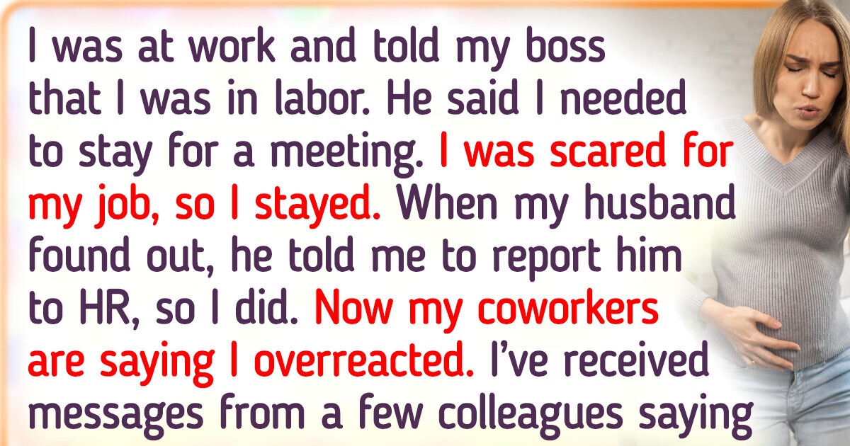 My Boss Forced Me to Attend a Meeting While I Was in Labor; I Reported Him to HR, but Now I Regret It My Boss Forced Me to Attend a Meeting While I Was in Labor; I Reported Him to HR, but Now I Regret It