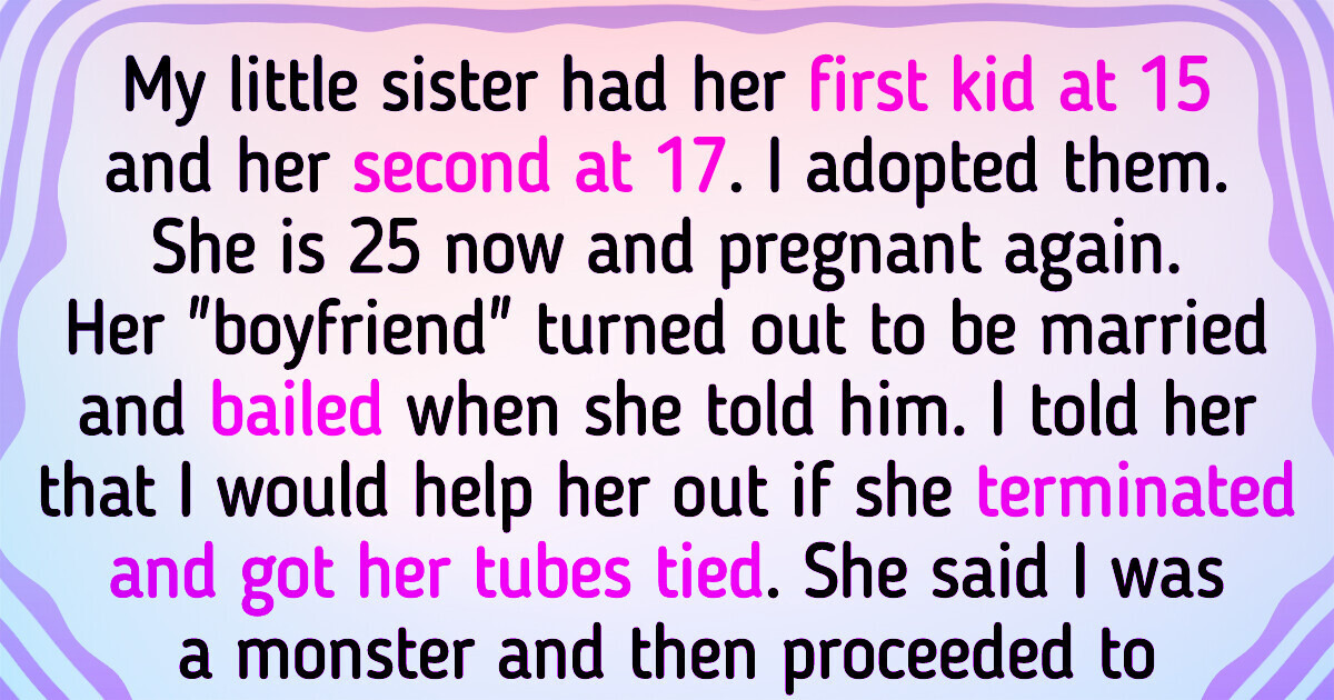 My Sister Is Pregnant AGAIN but I Will Only Help Her If She Gets Sterilized My Sister Is Pregnant AGAIN but I Will Only Help Her If She Gets Sterilized
