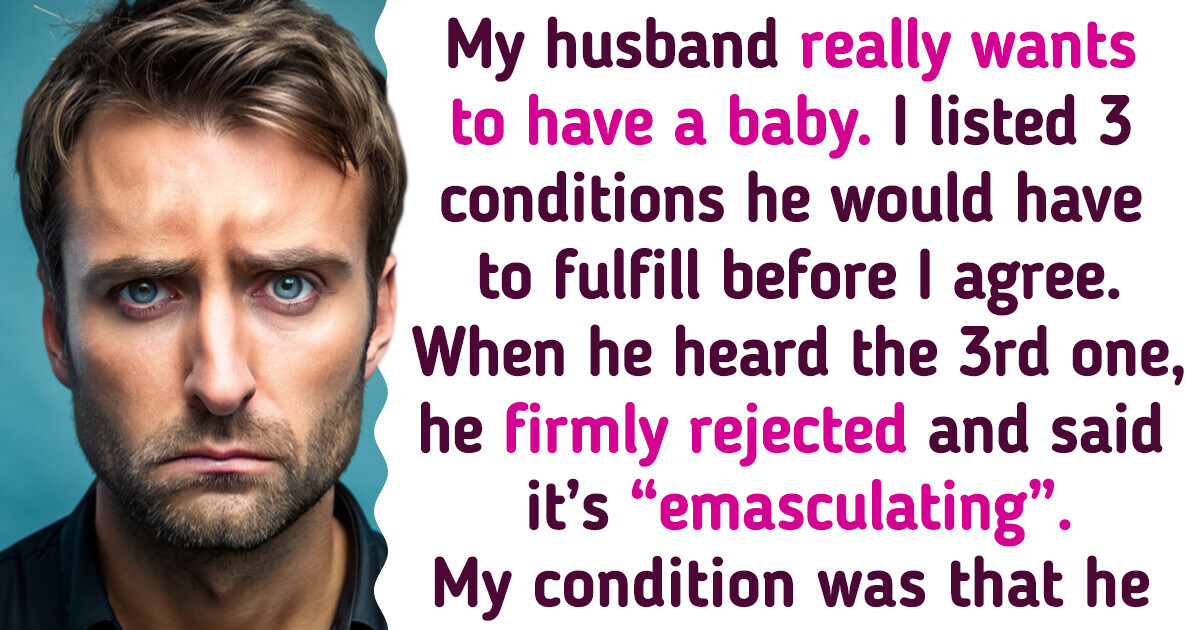 My Husband Has to Meet 3 Conditions Before I Get Pregnant — He Refused the Last One My Husband Has to Meet 3 Conditions Before I Get Pregnant — He Refused the Last One