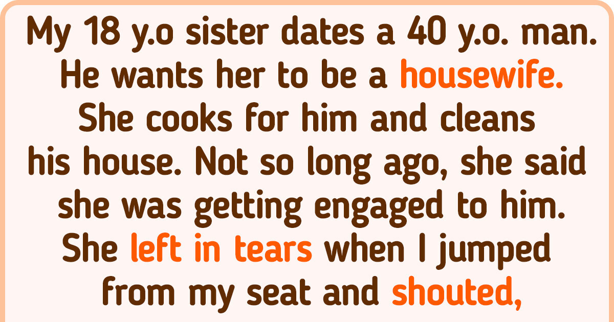 My Sister Wants to Marry a Much Older Man and She Stopped Talking to Me Because of How I Reacted My Sister Wants to Marry a Much Older Man and She Stopped Talking to Me Because of How I Reacted