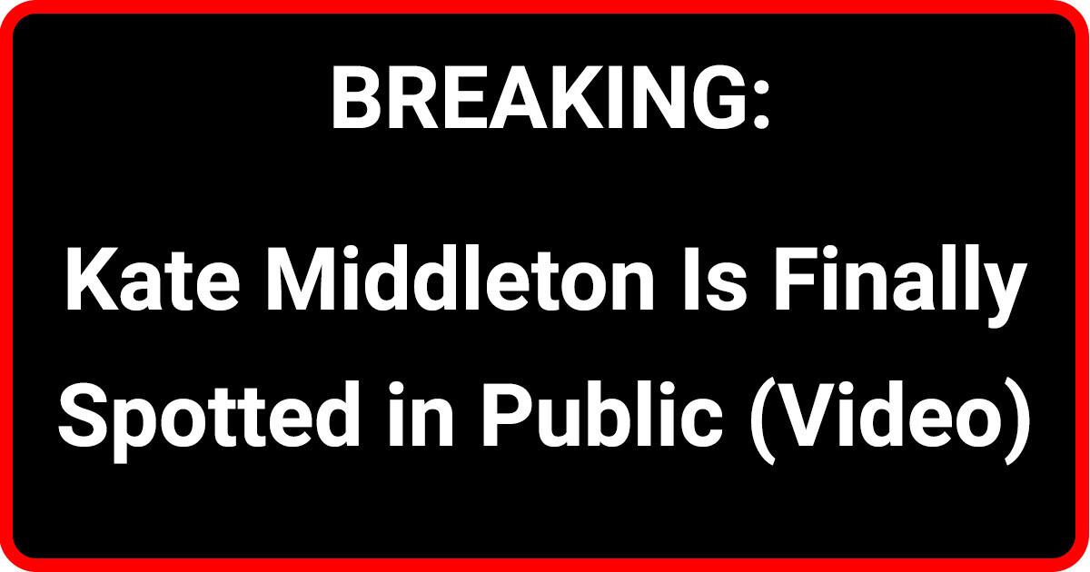 BREAKING: Kate Middleton Is Finally Spotted in Public (Video) BREAKING: Kate Middleton Is Finally Spotted in Public (Video)