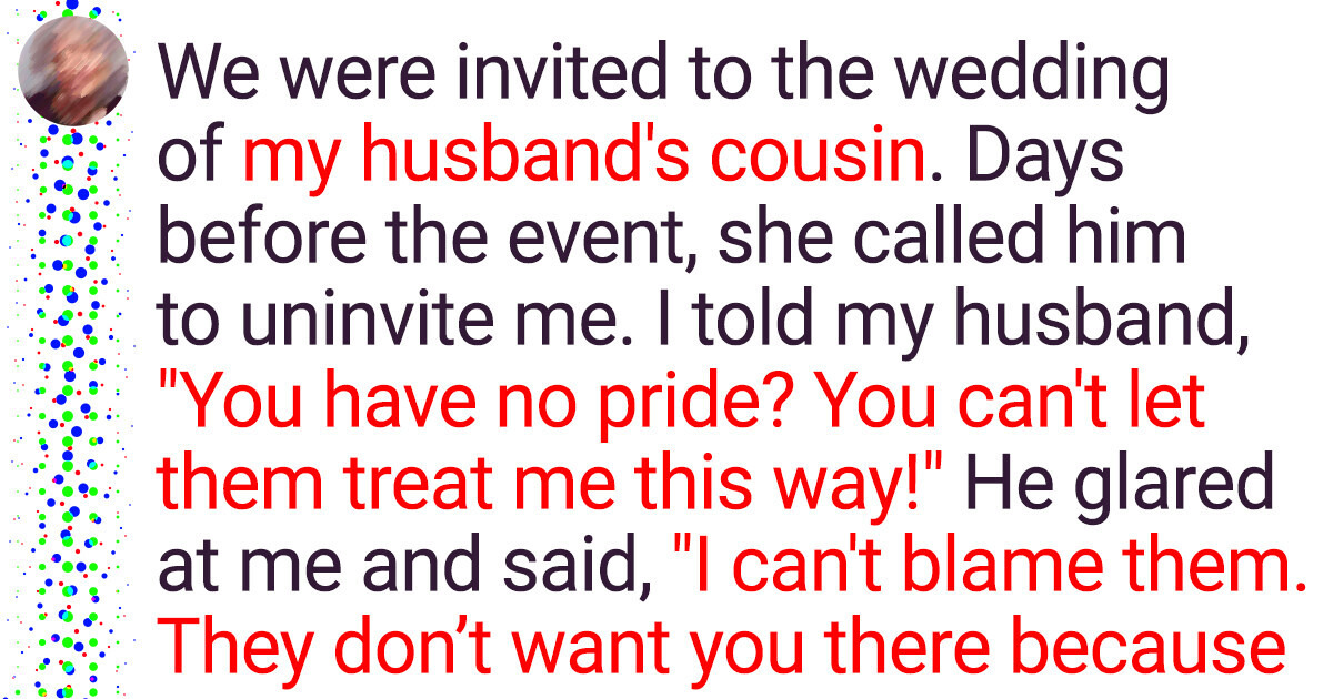 They Humiliated Me and Uninvited Me From a Wedding — My Husband Plans to Go Anyway They Humiliated Me and Uninvited Me From a Wedding — My Husband Plans to Go Anyway