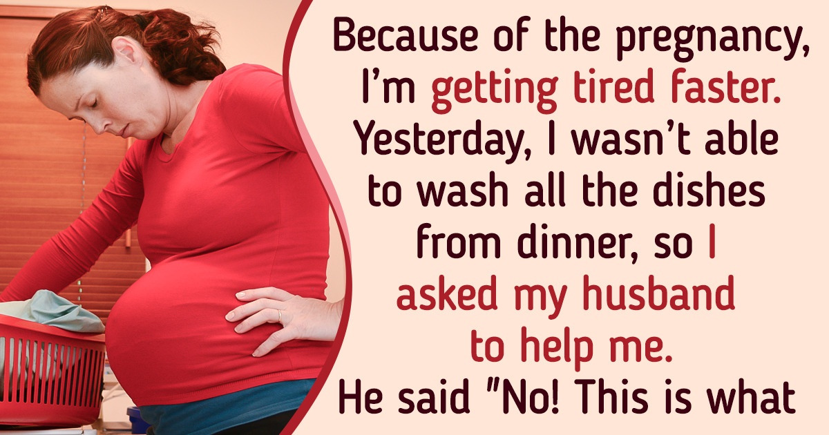 My Husband Said He Won’t Help Me With Anything While I’m Pregnant My Husband Said He Won’t Help Me With Anything While I’m Pregnant
