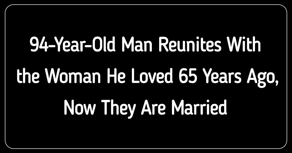 94-Year-Old Man Reunites With the Woman He Loved 65 Years Ago, Now They Are Married