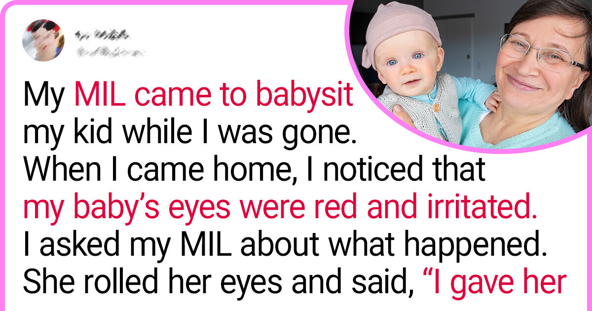 I Told My MIL She’s Not Allowed to Babysit My Child Anymore I Told My MIL She’s Not Allowed to Babysit My Child Anymore