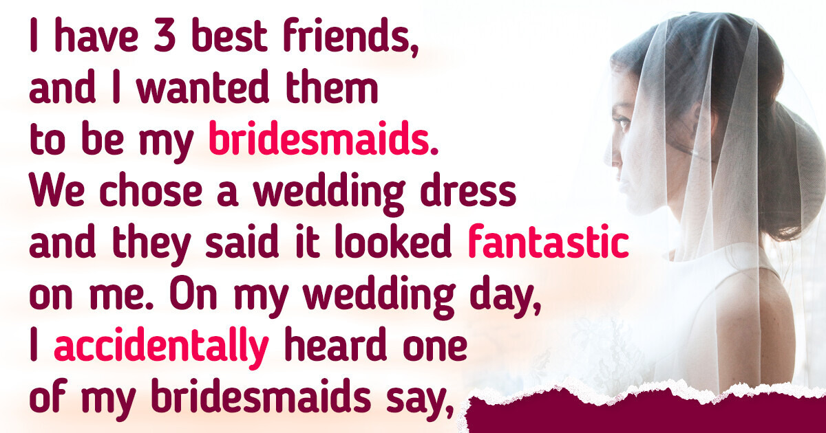 I Kicked All My Bridesmaids Out of My Wedding and I Don’t Want to See Them Ever Again I Kicked All My Bridesmaids Out of My Wedding and I Don’t Want to See Them Ever Again