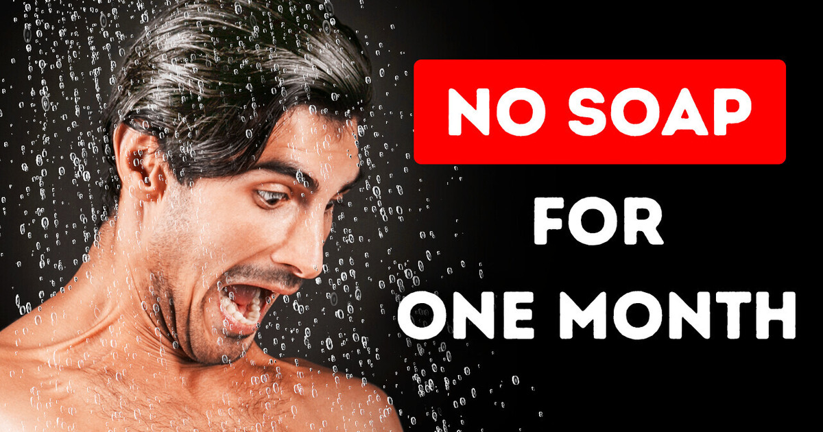 What If You Didn’t Use Soap for 1 Whole Month What If You Didn’t Use Soap for 1 Whole Month