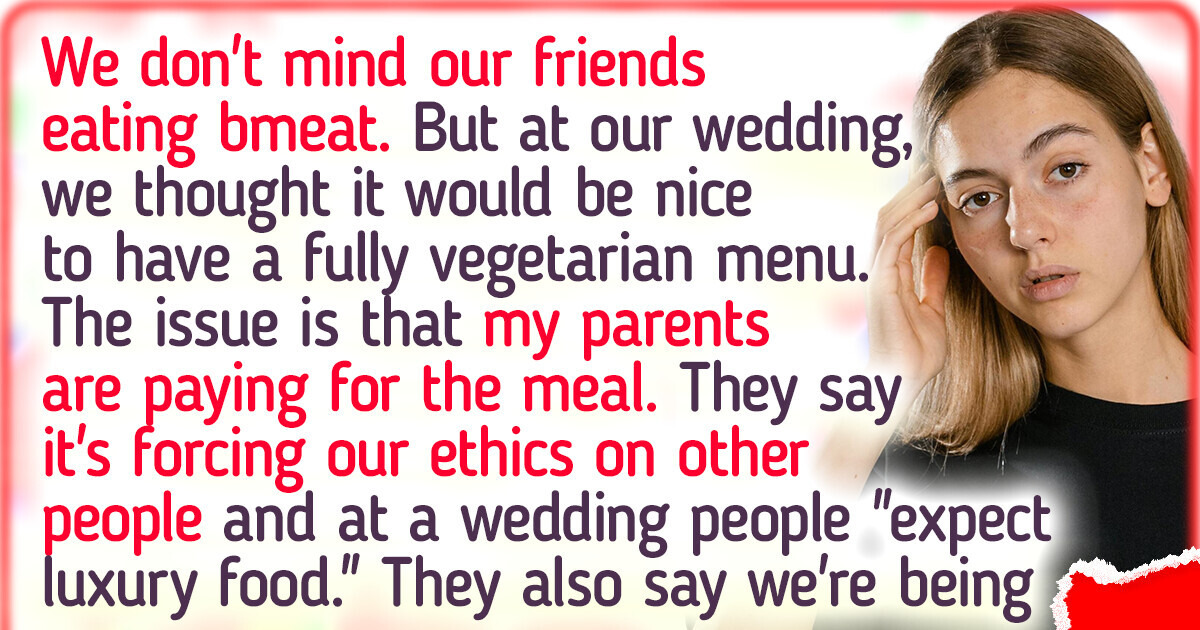 I Want a Vegetarian-Only Wedding but My Parents Refuse to Pay for It I Want a Vegetarian-Only Wedding but My Parents Refuse to Pay for It