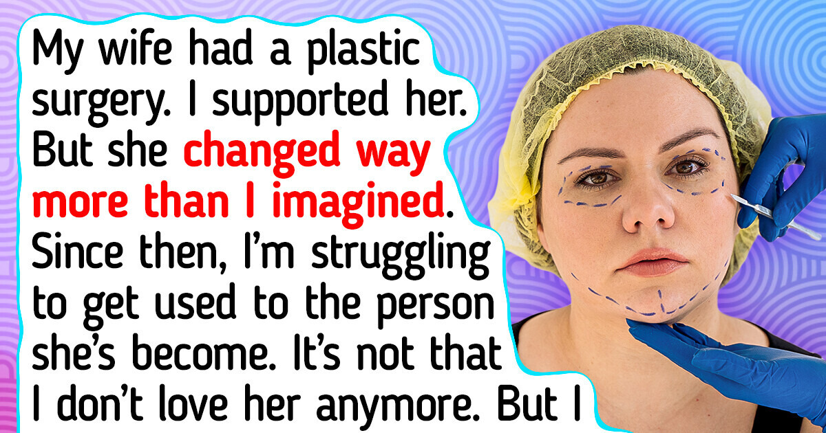 I Think My Wife Looks Ugly After Her Plastic Surgeries and I Don’t Know What to Do