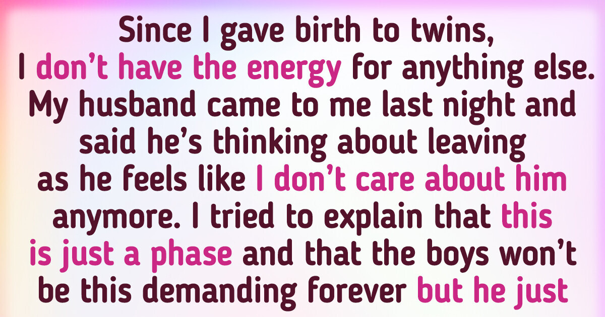 My Husband Wants to Leave as He Doesn’t Get My Attention After I Gave Birth to Twins