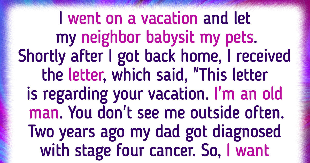 I Asked My Neighbor to Watch My Pets. His Letter Left Me Speechless I Asked My Neighbor to Watch My Pets. His Letter Left Me Speechless