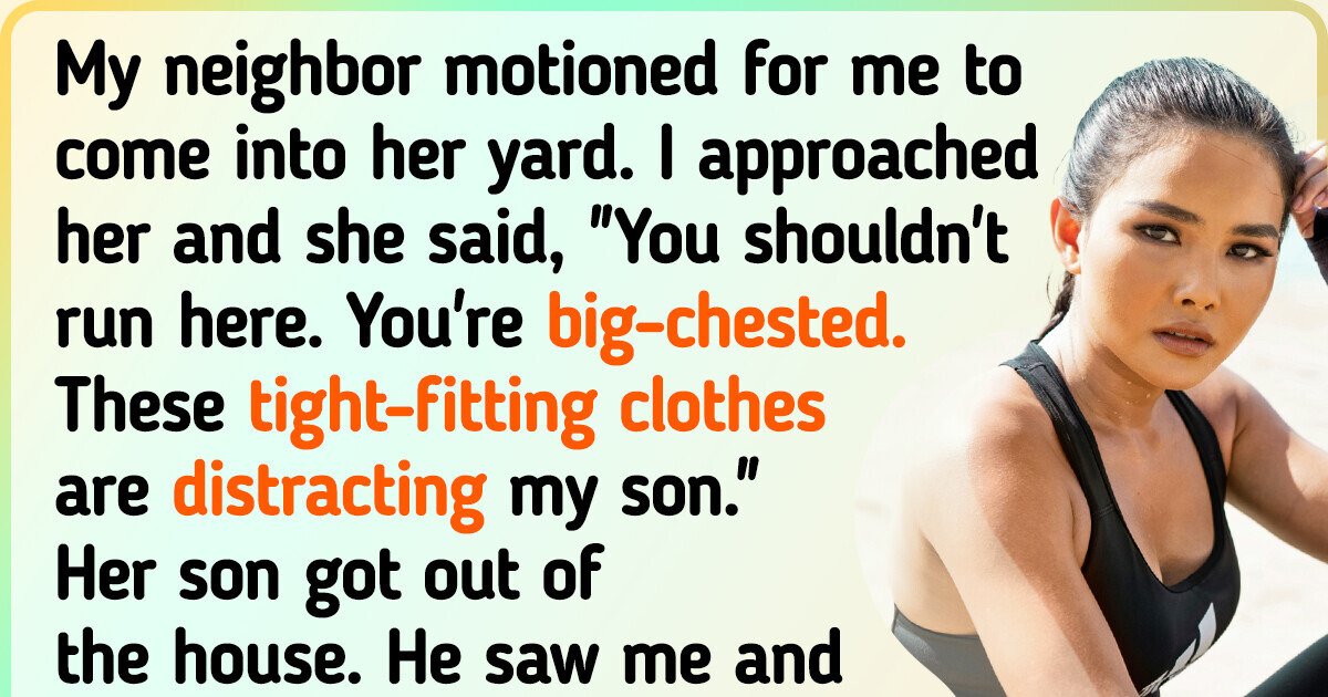 My Neighbor Asked Me to Stop Running Because Her Son Was Watching Me My Neighbor Asked Me to Stop Running Because Her Son Was Watching Me