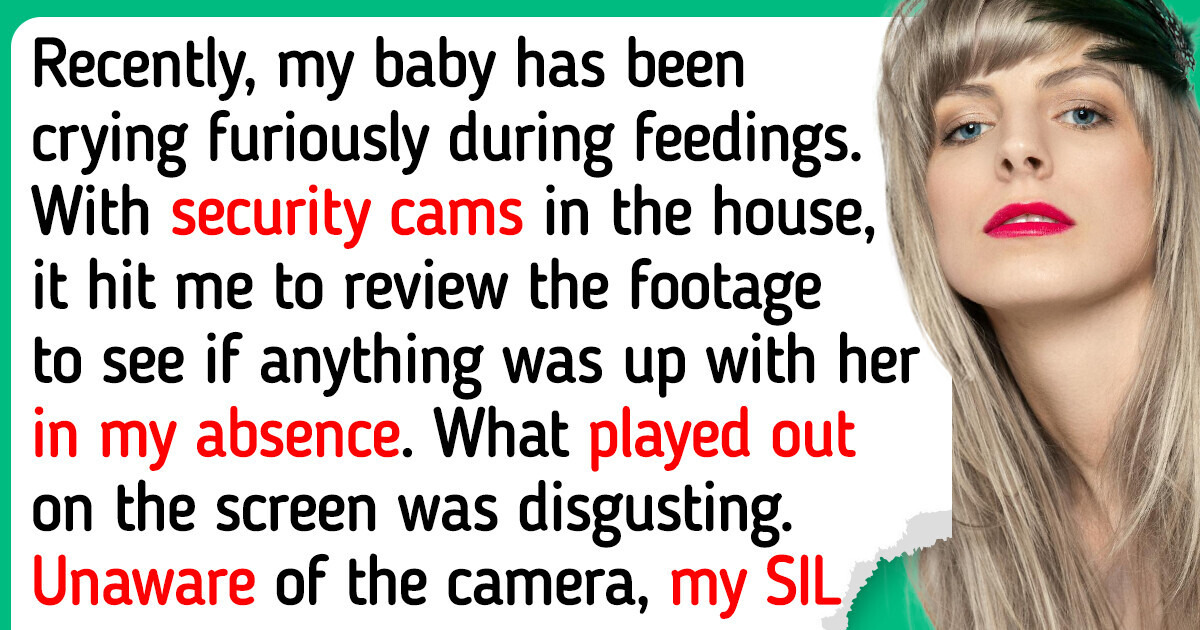 I Checked Our Security Camera After Leaving My Newborn in the Care of My Sister-in-Law I Checked Our Security Camera After Leaving My Newborn in the Care of My Sister-in-Law