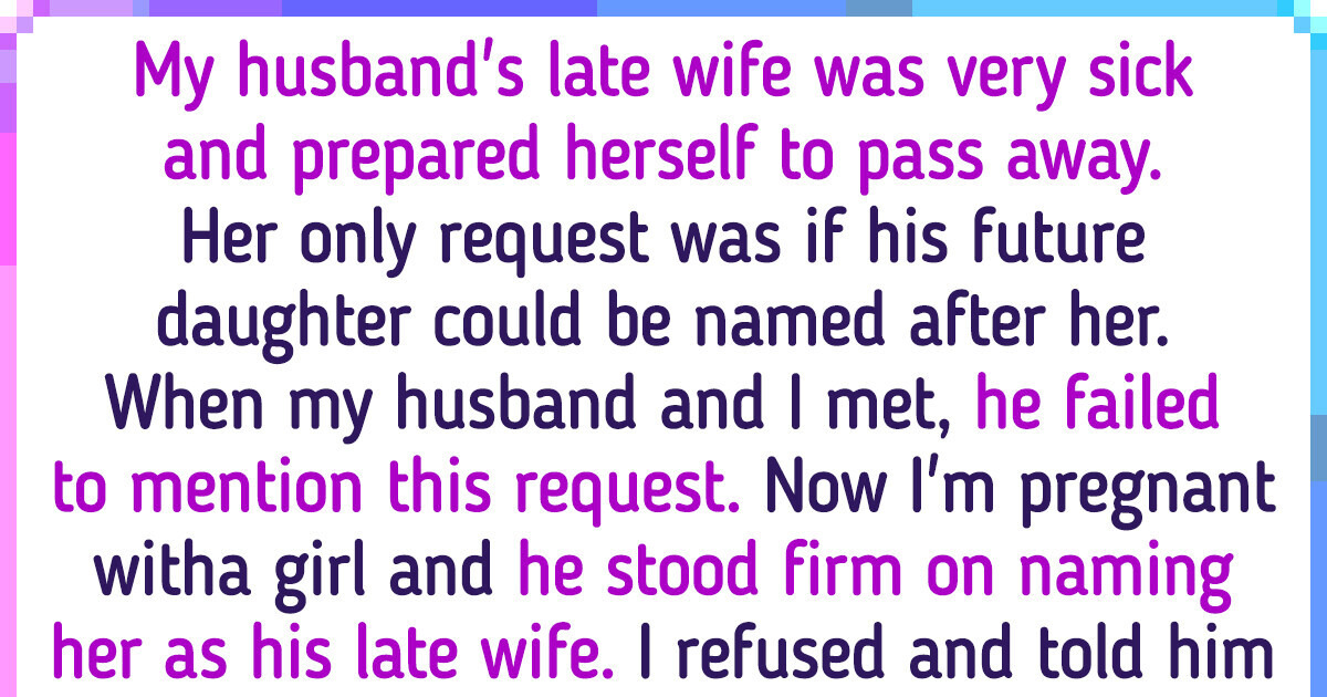 I Refuse to Name My Daughter After My Husband’s Late Wife I Refuse to Name My Daughter After My Husband’s Late Wife