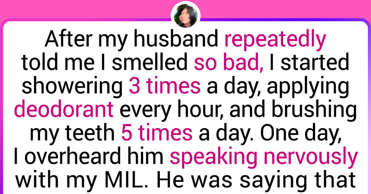 My Husband Made Me Paranoid About My Body Odor, But the Reason Why He Did It Left Me Fuming My Husband Made Me Paranoid About My Body Odor, But the Reason Why He Did It Left Me Fuming