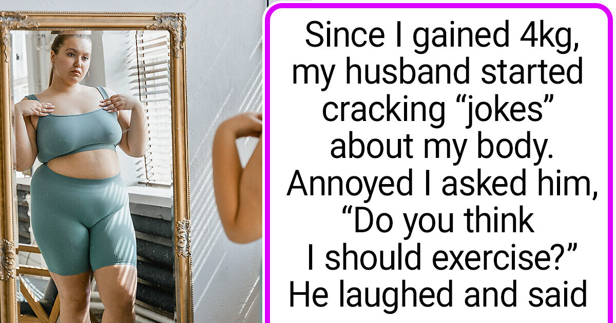 My Husband Kept Commenting on My Weight, and Today I Finally Snapped
