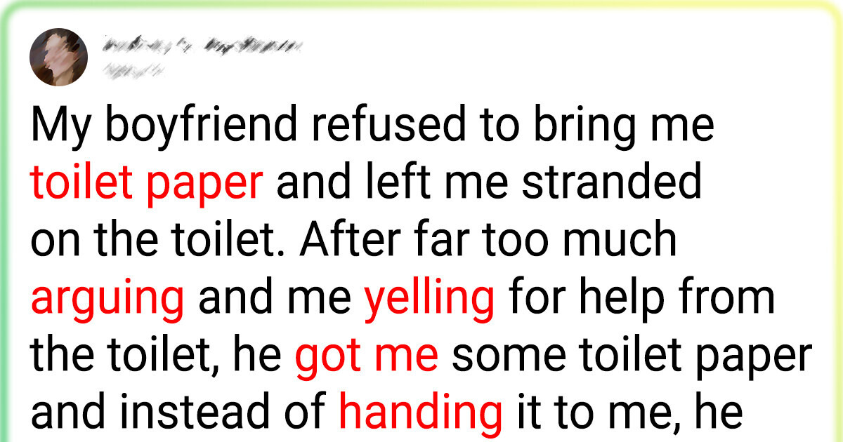 My Boyfriend Refused to Give Me Toilet Paper When I Needed It — So I Dumped Him My Boyfriend Refused to Give Me Toilet Paper When I Needed It — So I Dumped Him