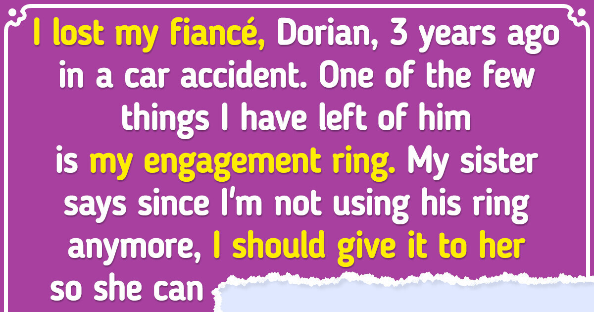 My Sister Demands My Late Fiancé’s Ring to Satisfy Her Own Needs My Sister Demands My Late Fiancé’s Ring to Satisfy Her Own Needs