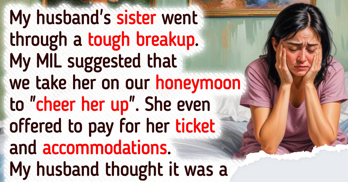 Help! My Sister-in-Law Is Hijacking Our Honeymoon Help! My Sister-in-Law Is Hijacking Our Honeymoon