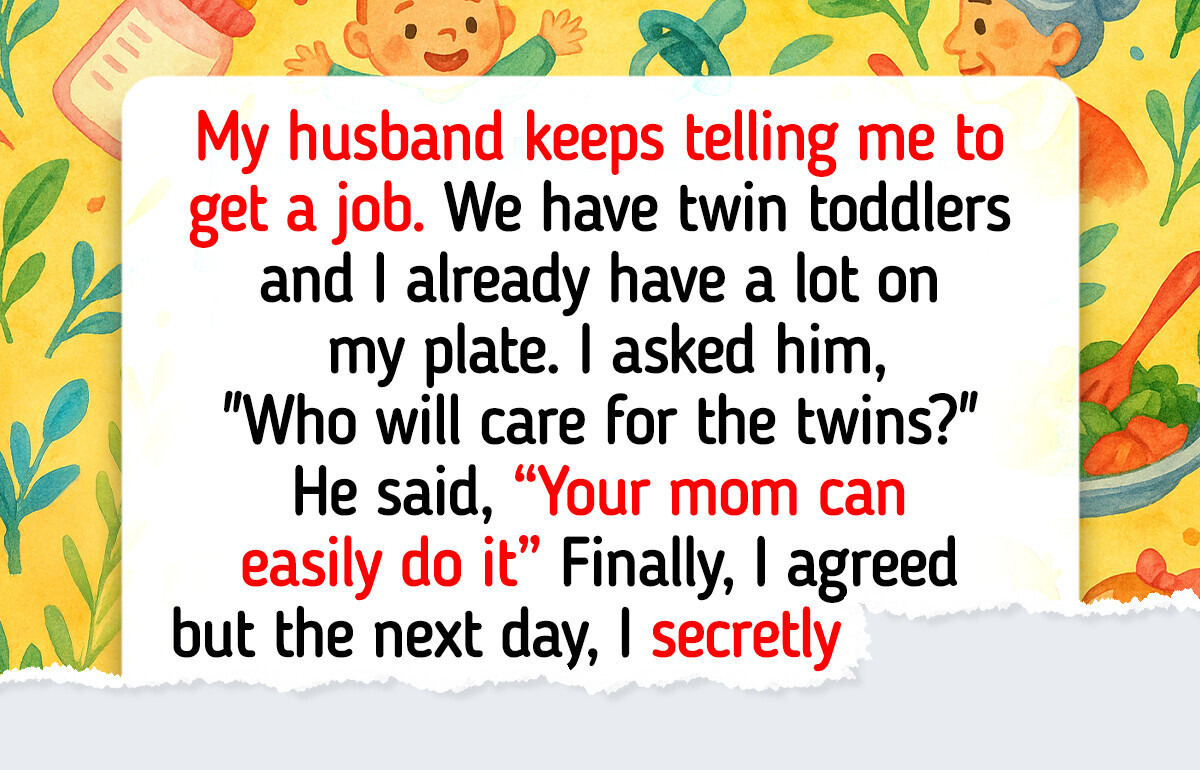 My Husband Demanded Me to Get a Job and Assumed My Parents Would Babysit Without Pay My Husband Demanded Me to Get a Job and Assumed My Parents Would Babysit Without Pay