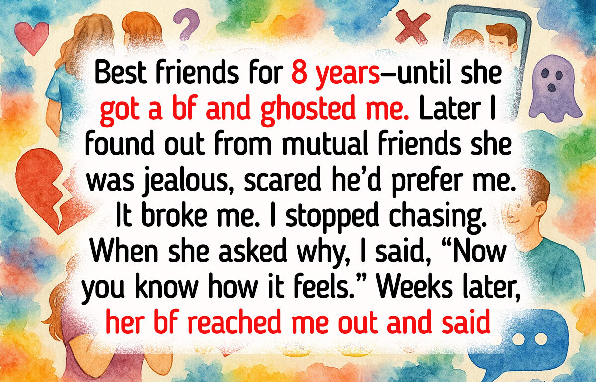 My Best Friend Ghosted Me After Getting a Boyfriend—So I Gave Her a Taste of Her Own Medicine My Best Friend Ghosted Me After Getting a Boyfriend—So I Gave Her a Taste of Her Own Medicine