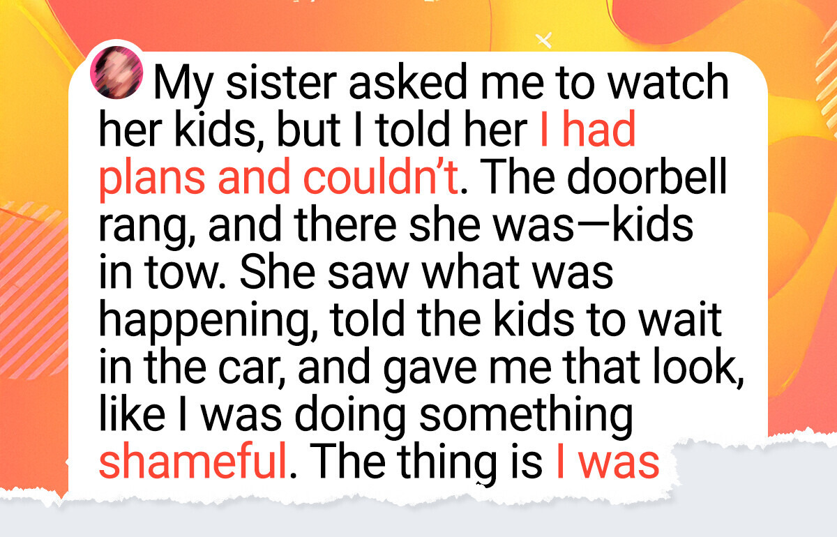 I Refused to Babysit My Sister’s Kids — They Showed Up and Caught Me in a Very Private Moment I Refused to Babysit My Sister’s Kids — They Showed Up and Caught Me in a Very Private Moment