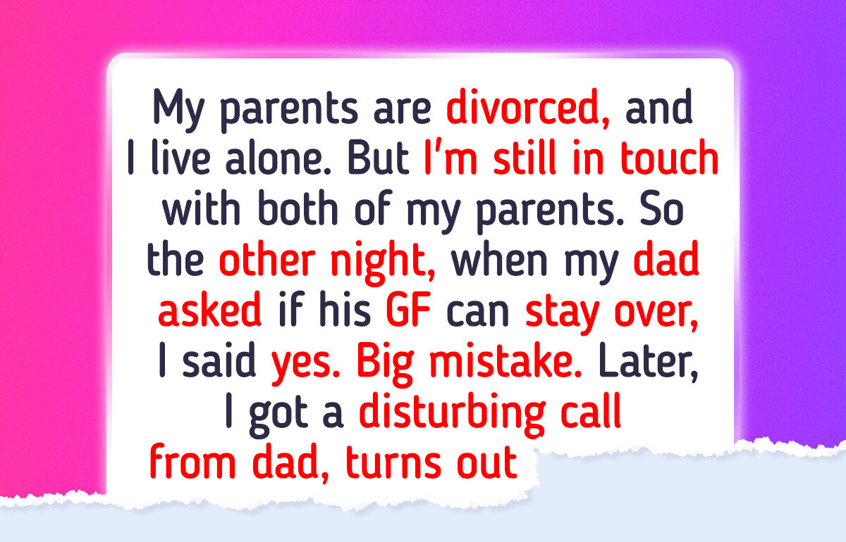 I Let My Dad’s Girlfriend Stay One Night—It Nearly Cost Me My Family I Let My Dad’s Girlfriend Stay One Night—It Nearly Cost Me My Family