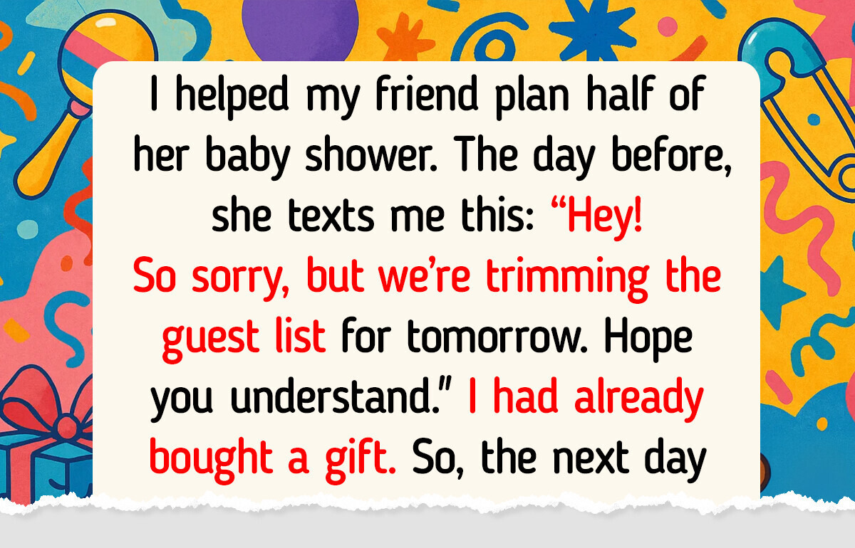I Got Uninvited From My Friend’s Baby Shower. My Reaction Shocked Her I Got Uninvited From My Friend’s Baby Shower. My Reaction Shocked Her