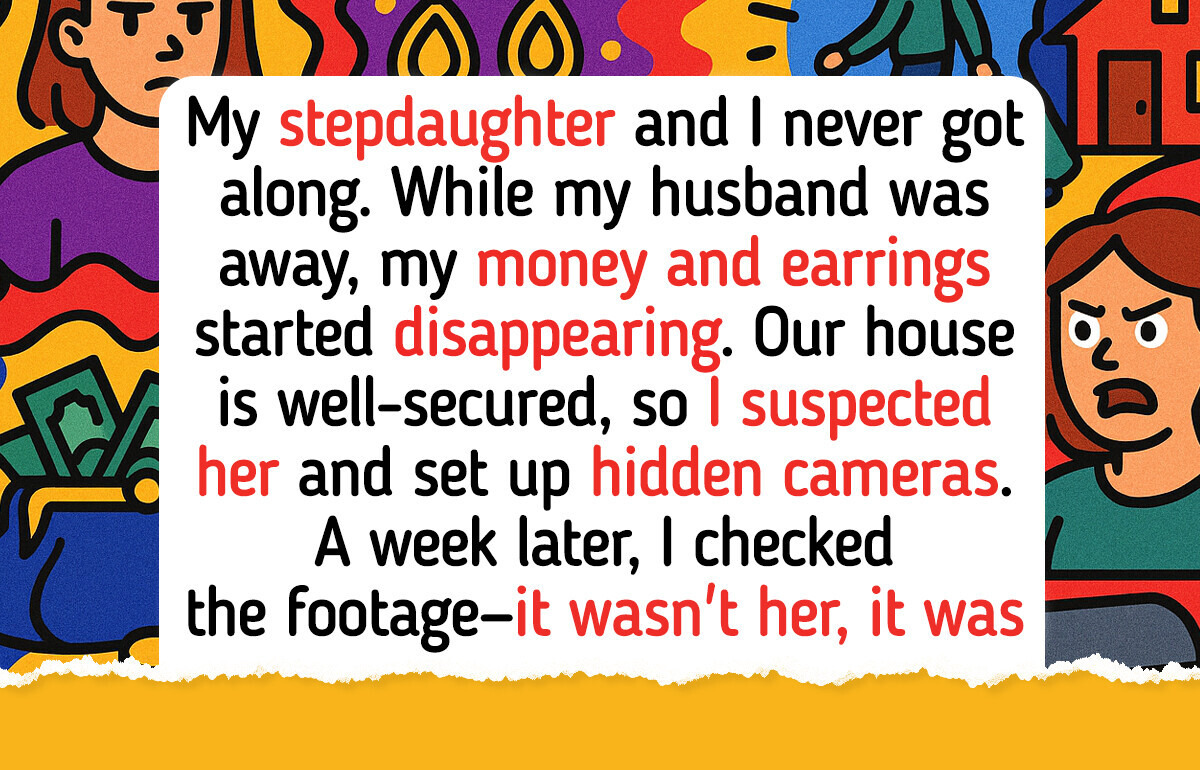 I Suspected My Stepdaughter Was Stealing From Me, So I Set Up Hidden Cameras I Suspected My Stepdaughter Was Stealing From Me, So I Set Up Hidden Cameras